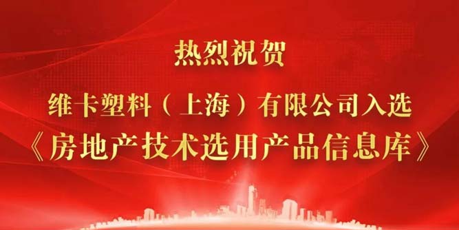 热烈祝贺维卡塑料（上海）有限公司入选《房地产技术选用产品信息库》