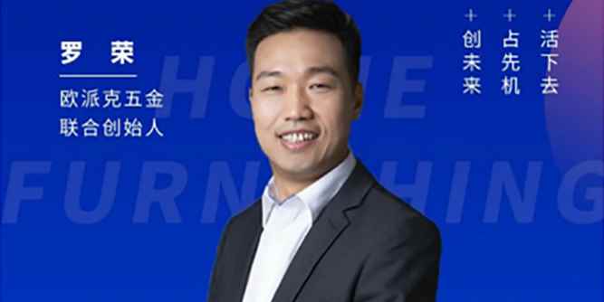 欧派克五金联合创始人罗荣：家居不能独活,要联合供应链上下游