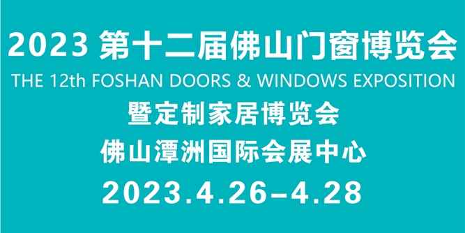 4月26日！ 2023第十二届佛山门窗博览会暨定制家居博览会将盛大开幕！