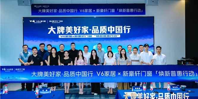 新豪轩门窗×V6家居丨启动“全国焕新普惠行动”，回应全屋品质消费